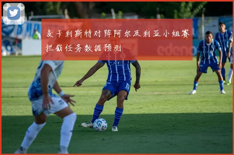麦卡利斯特对阵阿尔及利亚小组赛拦截任务数据预测