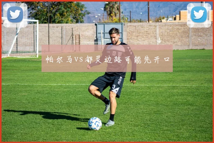 帕尔马vs都灵边路可能先开口