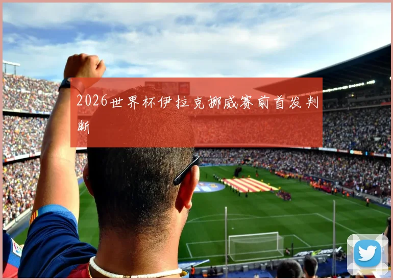 2026世界杯伊拉克挪威赛前首发判断