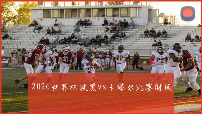 2026世界杯波黑vs卡塔尔比赛时间