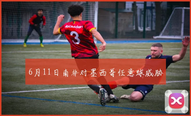 6月11日南非对墨西哥任意球威胁